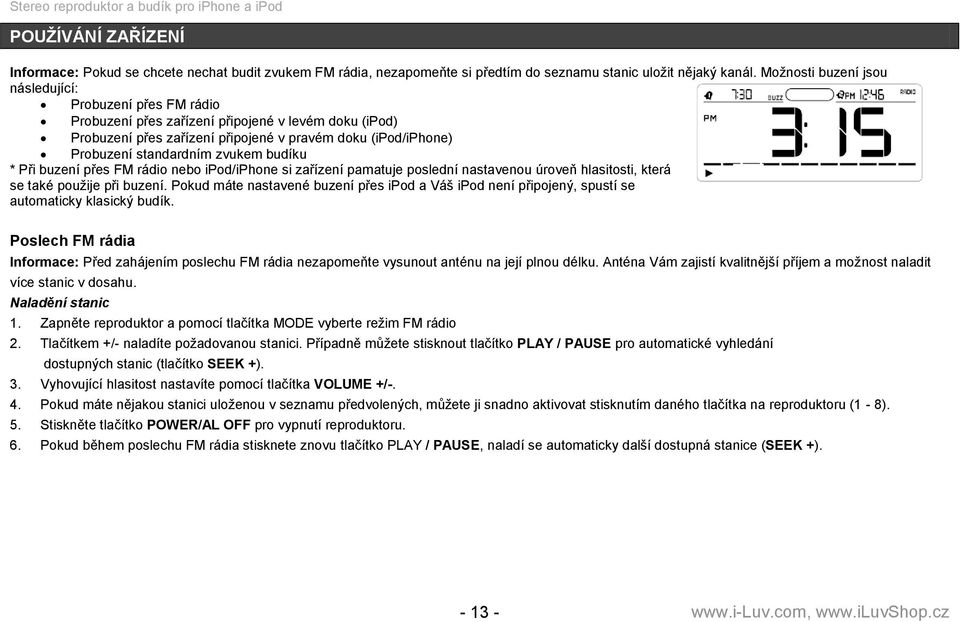 zvukem budíku * Při buzení přes FM rádio nebo ipod/iphone si zařízení pamatuje poslední nastavenou úroveň hlasitosti, která se také pouţije při buzení.