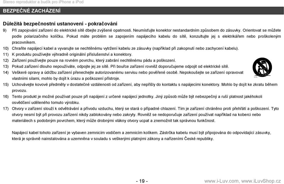 10) Chraňte napájecí kabel a vyvarujte se nechtěnému vytrţení kabelu ze zásuvky (například při zakopnutí nebo zachycení kabelu).