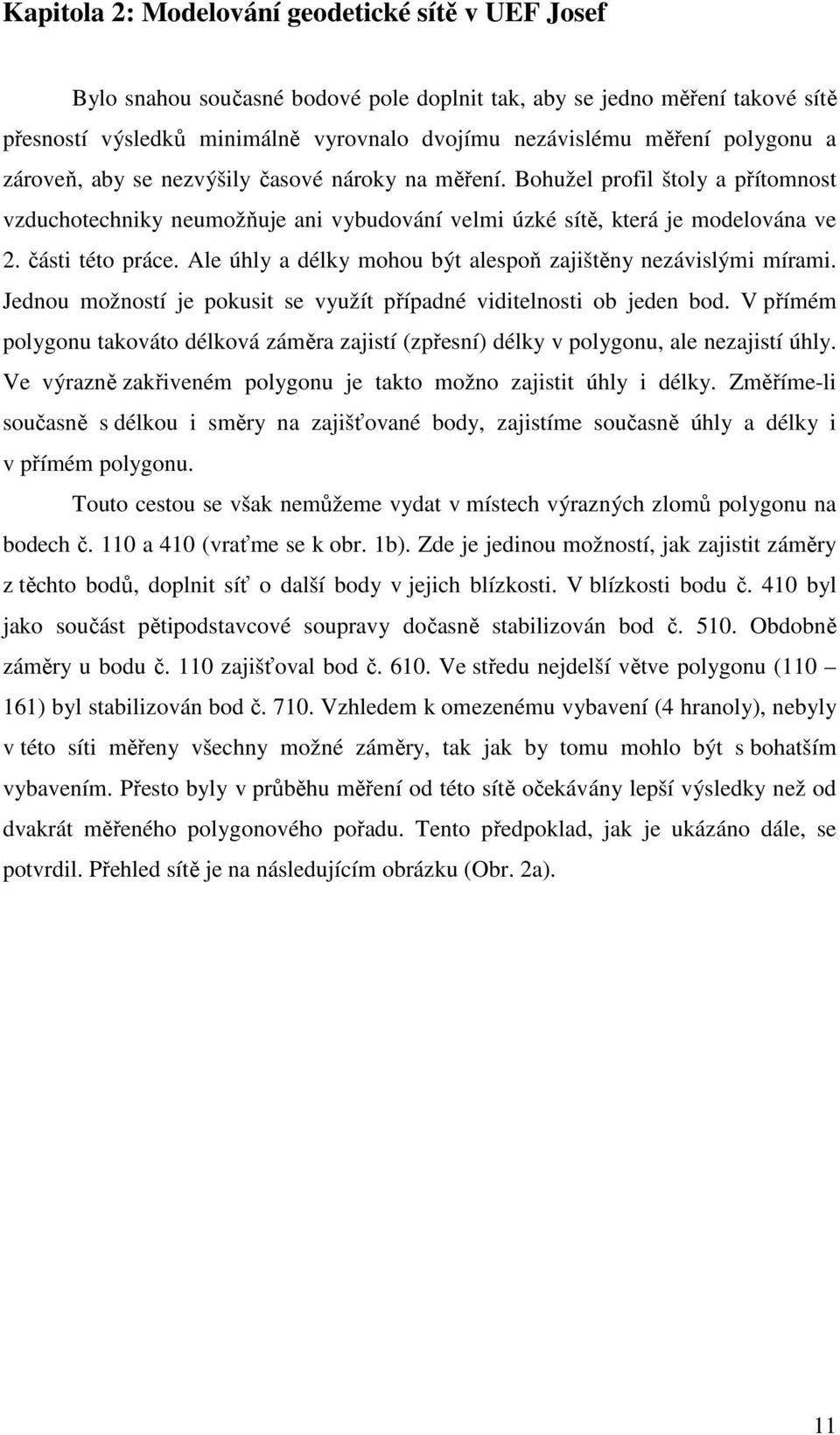 Al úhl a délk mohou být alspoň zajištěn nzávislými mírami. Jdnou možností j pokusit s vužít případné viditlnosti ob jdn bod.