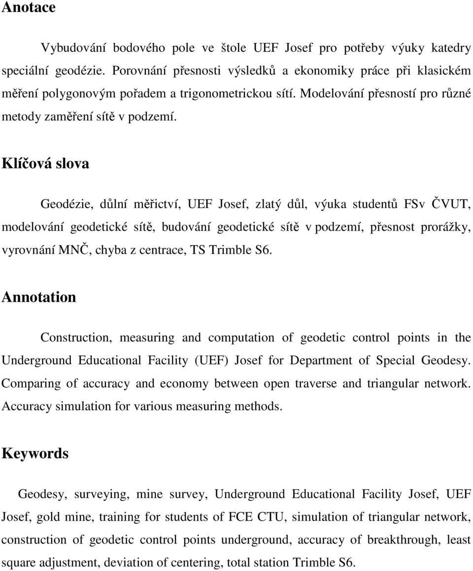 Klíčová slova Godézi, důlní měřictví, UEF Josf, zlatý důl, výuka studntů FSv ČVUT, modlování godtické sítě, budování godtické sítě v podzmí, přsnost prorážk, vrovnání MNČ, chba z cntrac, TS Trimbl S6.
