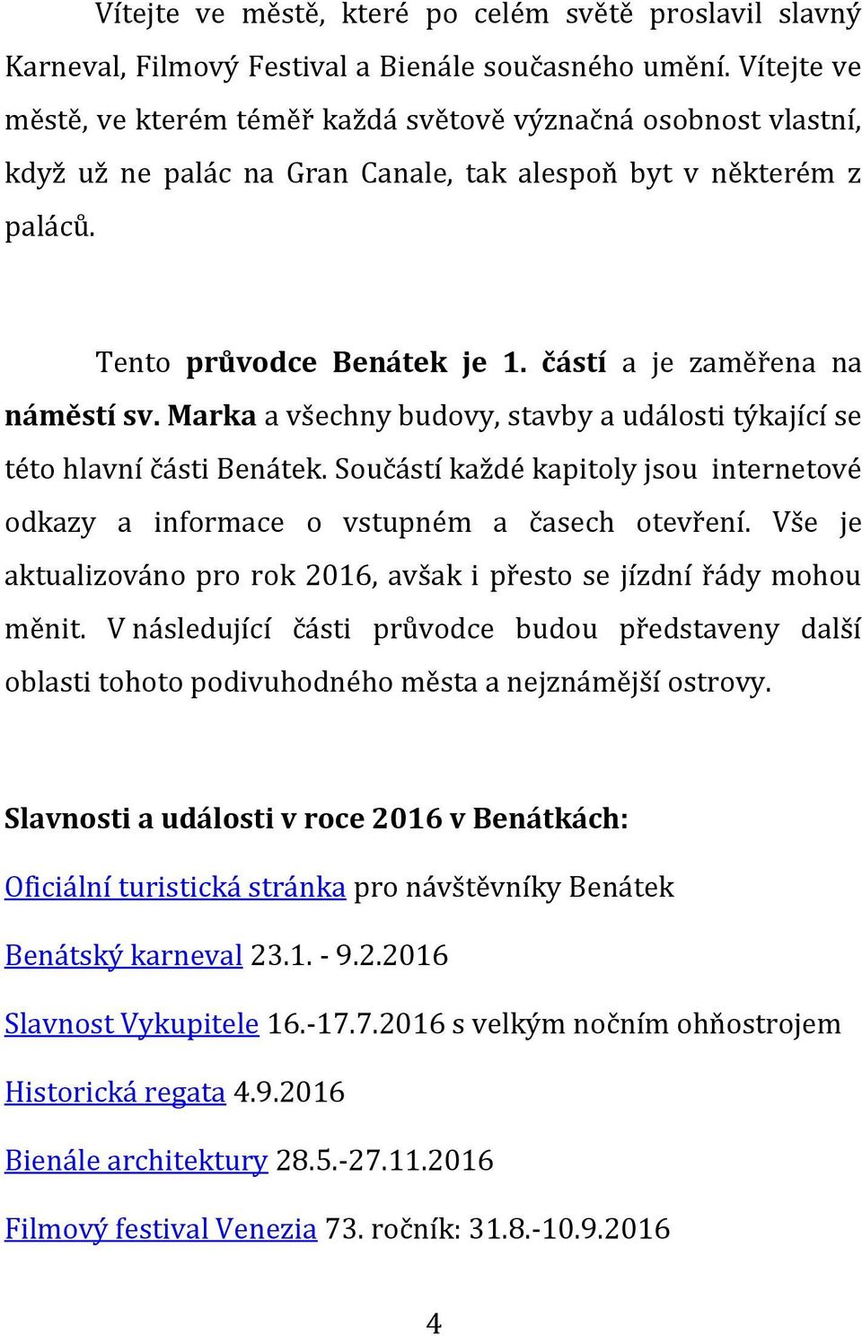 částí a je zaměřena na náměstí sv. Marka a všechny budovy, stavby a události týkající se této hlavní části Benátek.