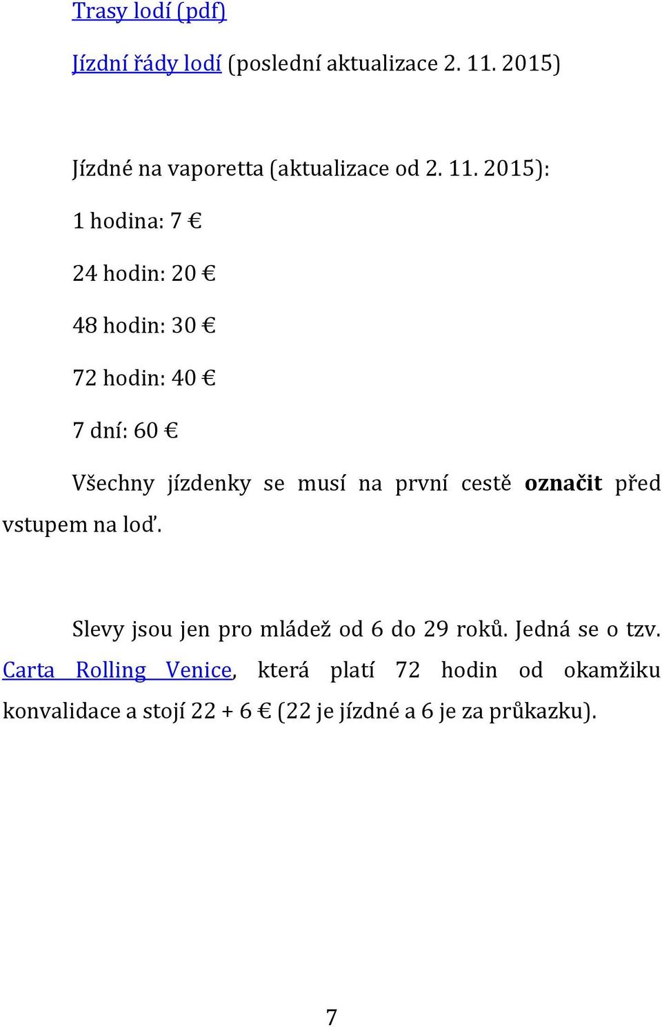 cestě označit před vstupem na loď. Slevy jsou jen pro mládež od 6 do 29 roků. Jedná se o tzv.