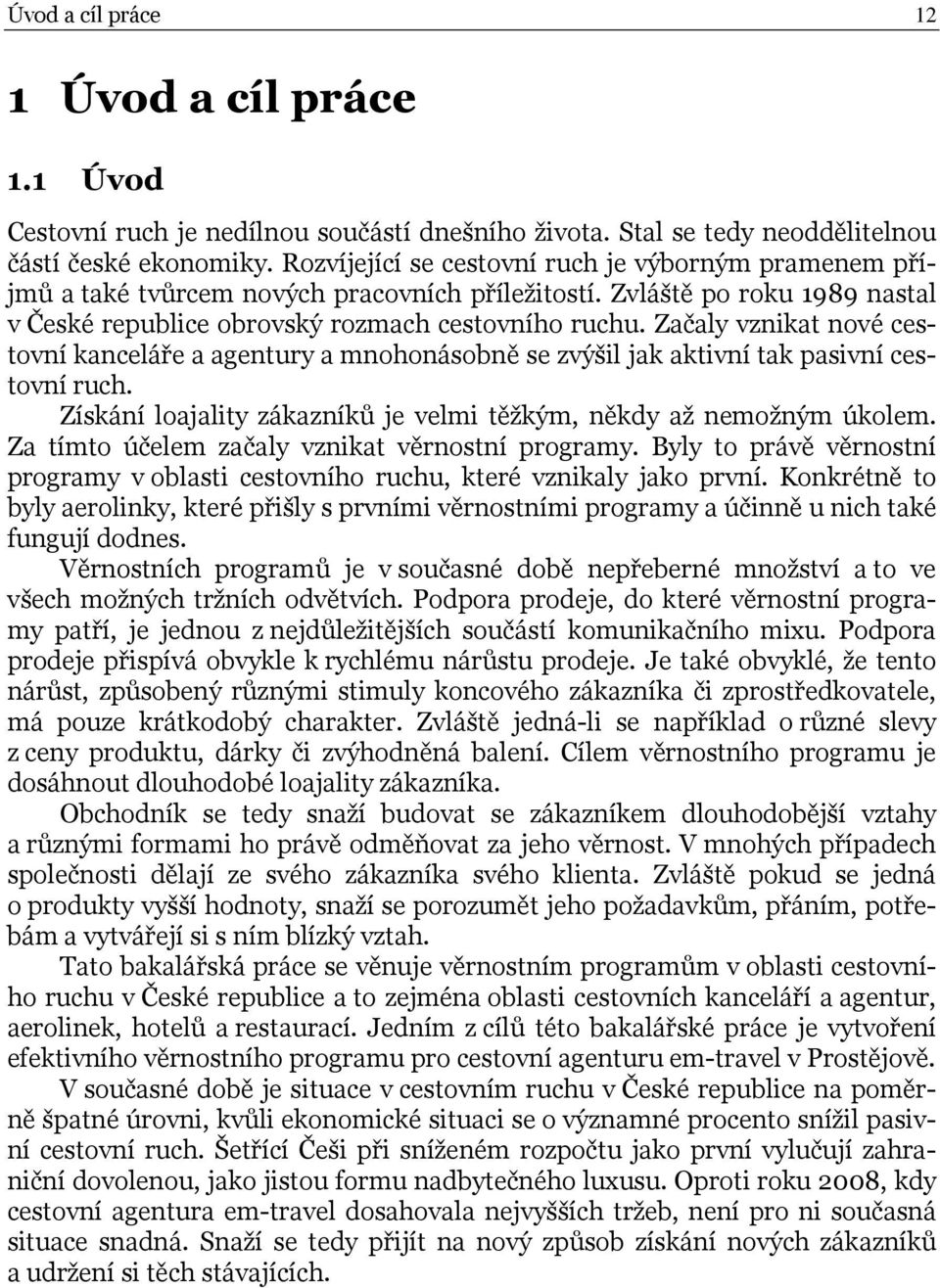 Začaly vznikat nové cestovní kanceláře a agentury a mnohonásobně se zvýšil jak aktivní tak pasivní cestovní ruch. Získání loajality zákazníků je velmi těžkým, někdy až nemožným úkolem.