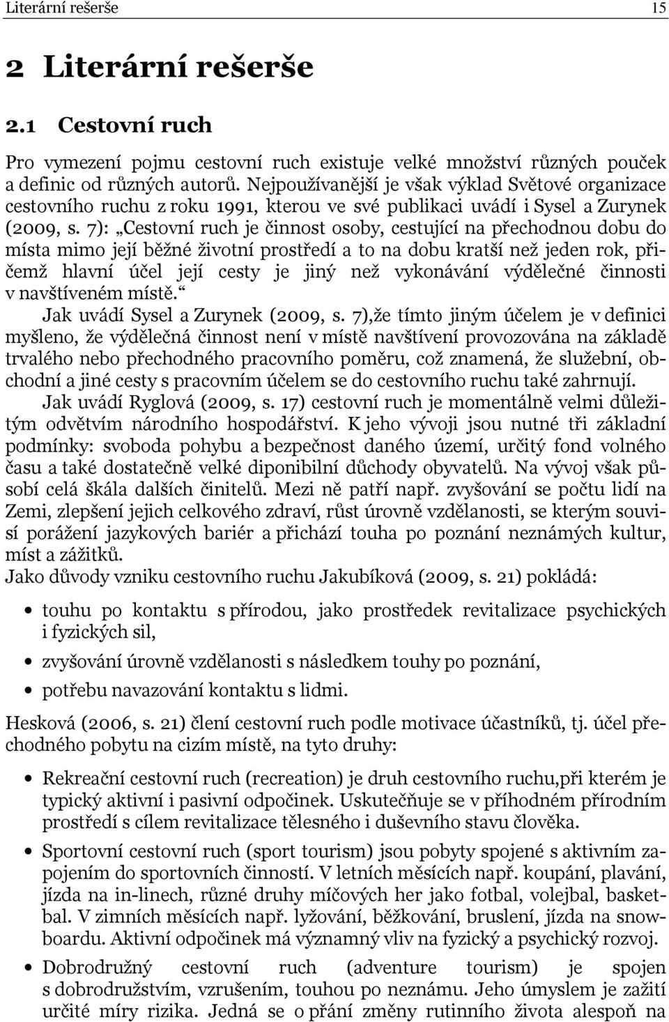 7): Cestovní ruch je činnost osoby, cestující na přechodnou dobu do místa mimo její běžné životní prostředí a to na dobu kratší než jeden rok, přičemž hlavní účel její cesty je jiný než vykonávání