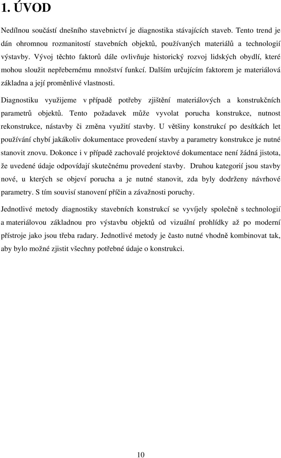 Diagnostiku využijeme v případě potřeby zjištění materiálových a konstrukčních parametrů objektů.