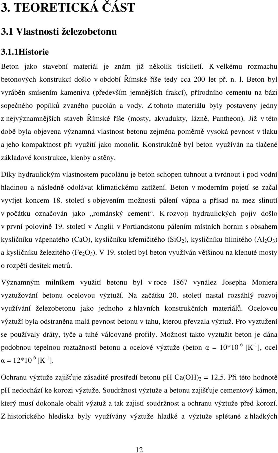 t př. n. l. Beton byl vyráběn smísením kameniva (především jemnějších frakcí), přírodního cementu na bázi sopečného popílků zvaného pucolán a vody.