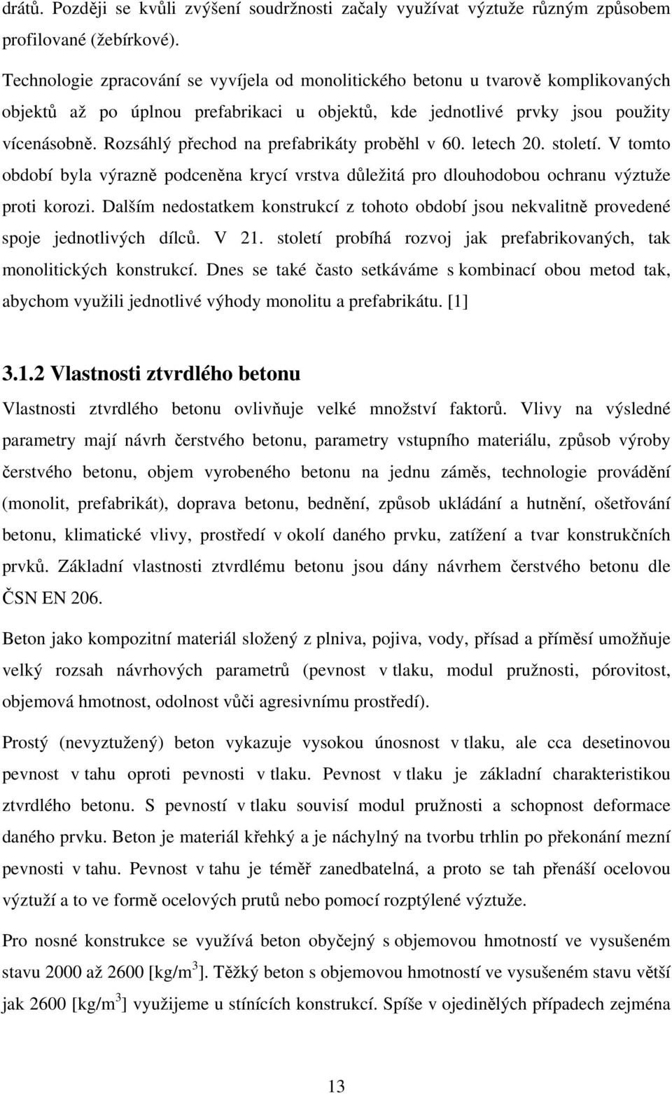 Rozsáhlý přechod na prefabrikáty proběhl v 60. letech 20. století. V tomto období byla výrazně podceněna krycí vrstva důležitá pro dlouhodobou ochranu výztuže proti korozi.