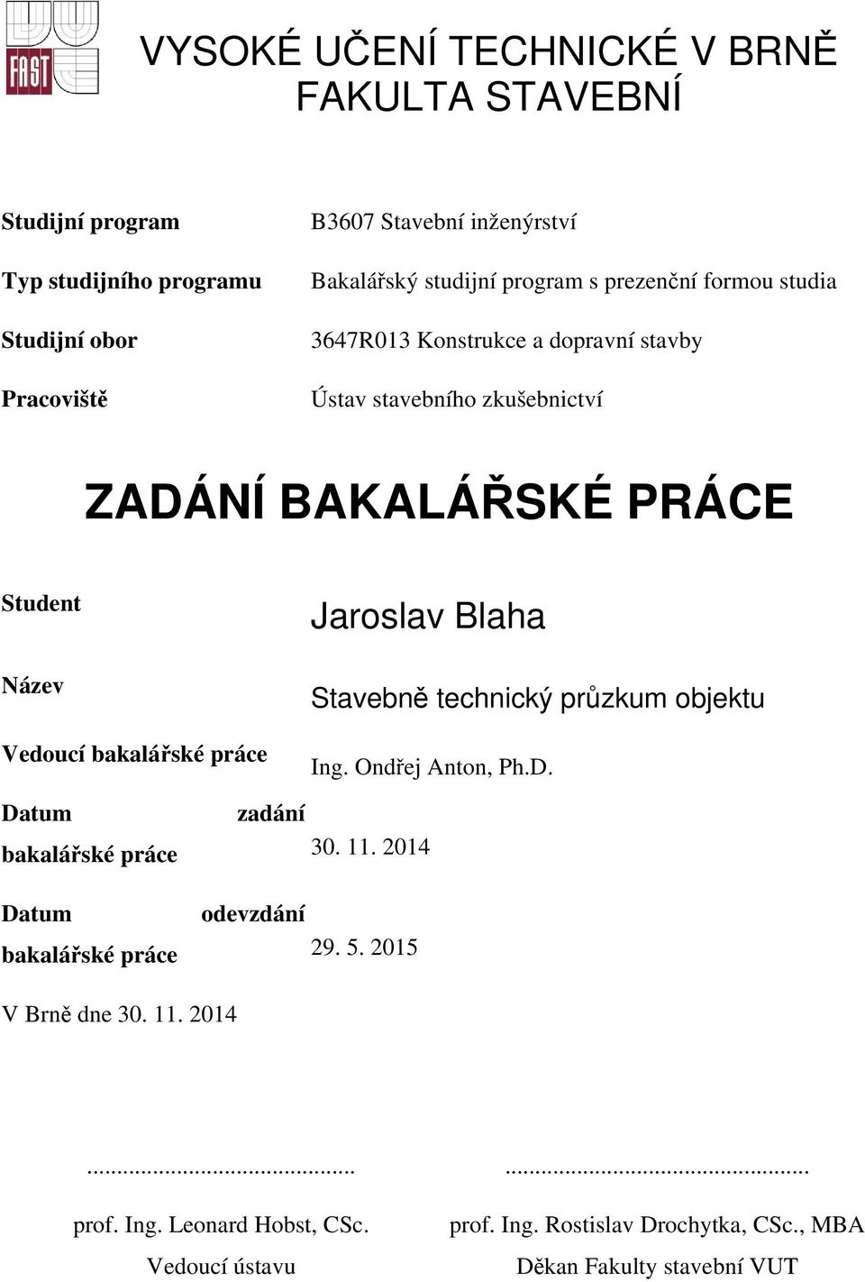 bakalářské práce Jaroslav Blaha Stavebně technický průzkum objektu Ing. Ondřej Anton, Ph.D. Datum zadání bakalářské práce 30. 11.