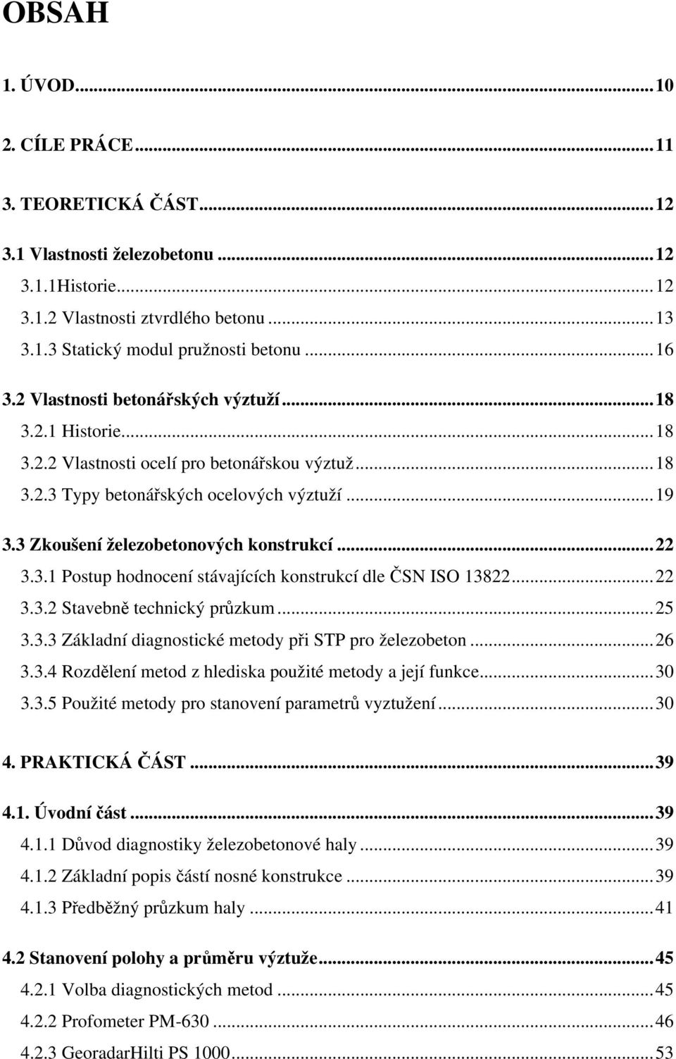 3 Zkoušení železobetonových konstrukcí... 22 3.3.1 Postup hodnocení stávajících konstrukcí dle ČSN ISO 13822... 22 3.3.2 Stavebně technický průzkum... 25 3.3.3 Základní diagnostické metody při STP pro železobeton.