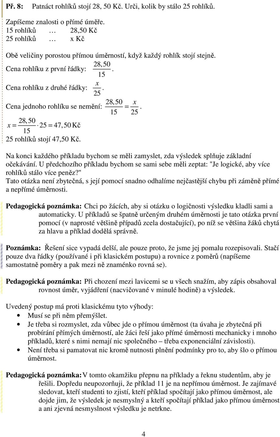 25 Cena jednoho rohlíku se nemění: 28,50 =. 15 25 28,50 = 25 = 47,50 Kč 15 25 rohlíků stojí 47,50 Kč. Na konci každého příkladu bychom se měli zamyslet, zda výsledek splňuje základní očekávání.