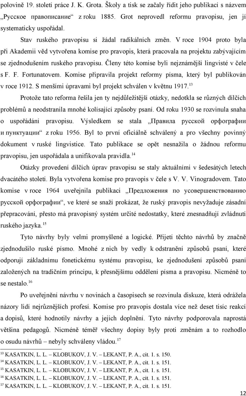 Členy této komise byli nejznámější lingvisté v čele s F. F. Fortunatovem. Komise připravila projekt reformy písma, který byl publikován v roce 1912.