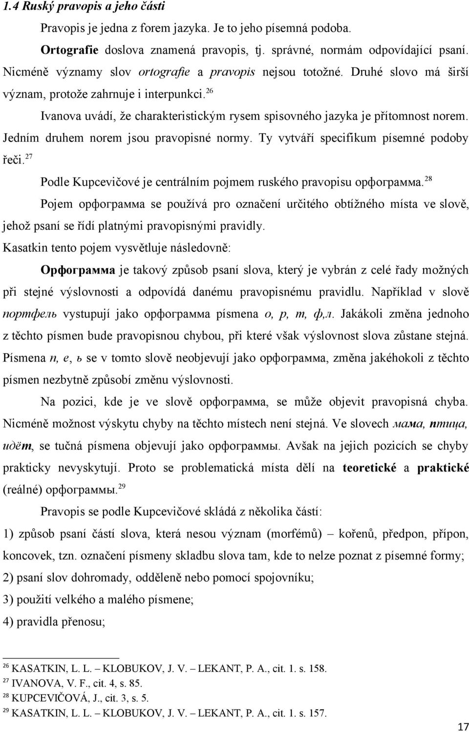 26 Ivanova uvádí, že charakteristickým rysem spisovného jazyka je přítomnost norem. Jedním druhem norem jsou pravopisné normy.