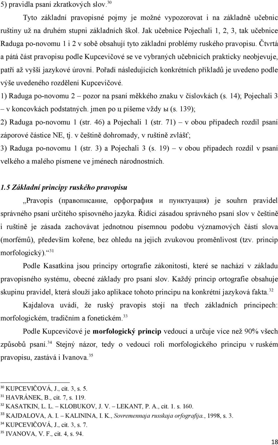 Čtvrtá a pátá část pravopisu podle Kupcevičové se ve vybraných učebnicích prakticky neobjevuje, patří až vyšší jazykové úrovni.