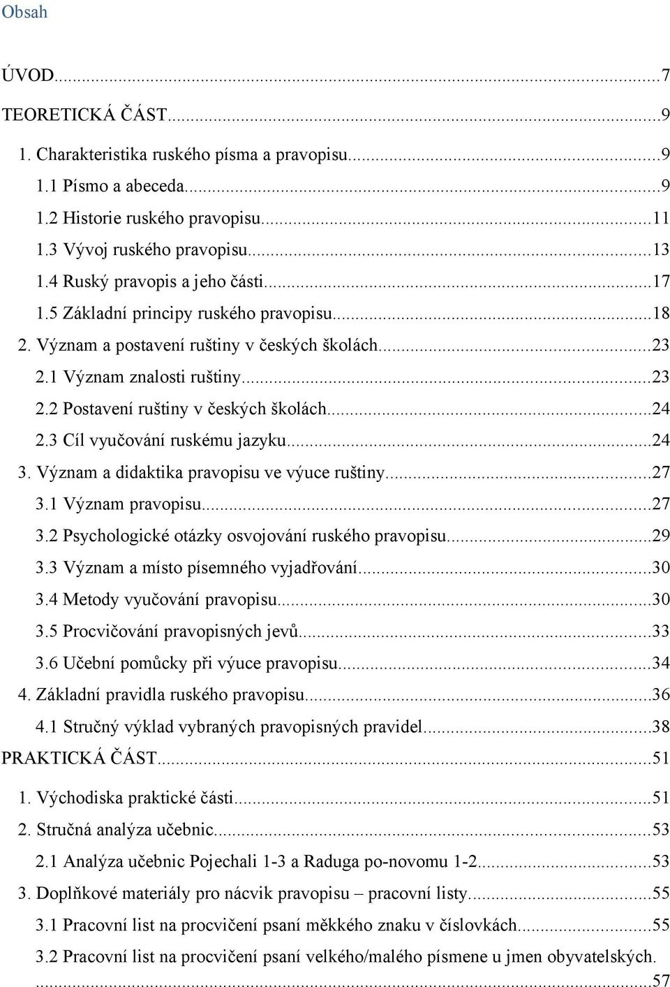 ..24 2.3 Cíl vyučování ruskému jazyku...24 3. Význam a didaktika pravopisu ve výuce ruštiny...27 3.1 Význam pravopisu...27 3.2 Psychologické otázky osvojování ruského pravopisu...29 3.