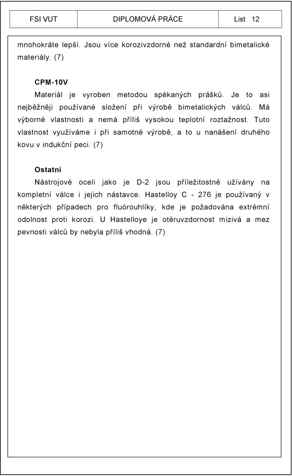 Tuto vlastnost využíváme i při samotné výrobě, a to u nanášení druhého kovu v indukční peci.