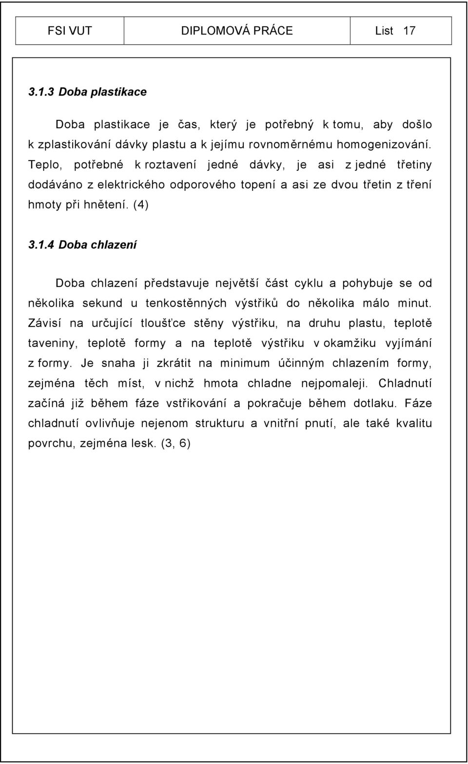 4 Doba chlazení Doba chlazení představuje největší část cyklu a pohybuje se od několika sekund u tenkostěnných výstřiků do několika málo minut.