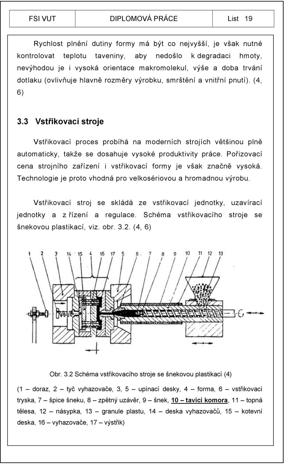 3 Vstřikovací stroje Vstřikovací proces probíhá na moderních strojích většinou plně automaticky, takže se dosahuje vysoké produktivity práce.