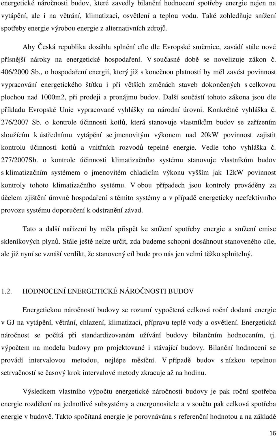 Aby Česká republika dosáhla splnění cíle dle Evropské směrnice, zavádí stále nové přísnější nároky na energetické hospodaření. V současné době se novelizuje zákon č. 406/2000 Sb.