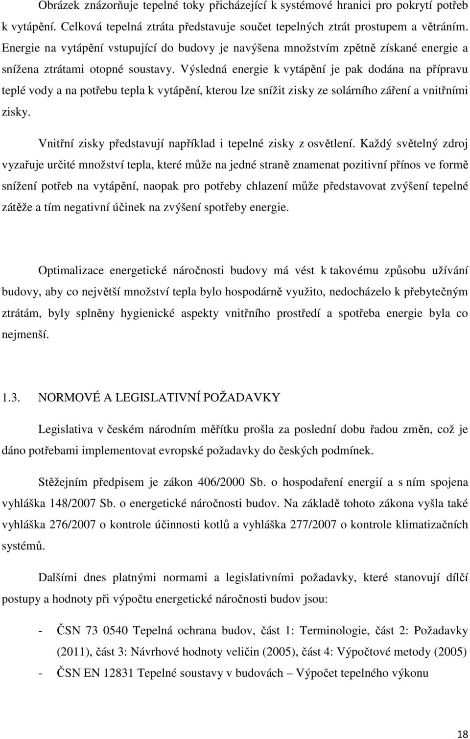 Výsledná energie k vytápění je pak dodána na přípravu teplé vody a na potřebu tepla k vytápění, kterou lze snížit zisky ze solárního záření a vnitřními zisky.