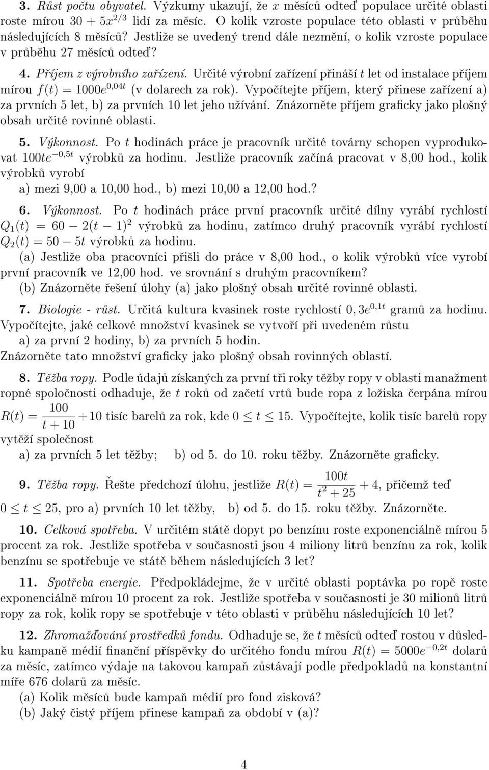 Ur ité výrobní z ízení p iná²í t let od instlce p íjem mírou f(t) = e,4t (v dolrech z rok). Vypo ítejte p íjem, který p inese z ízení ) z prvních 5 let, b) z prvních let jeho uºívání.