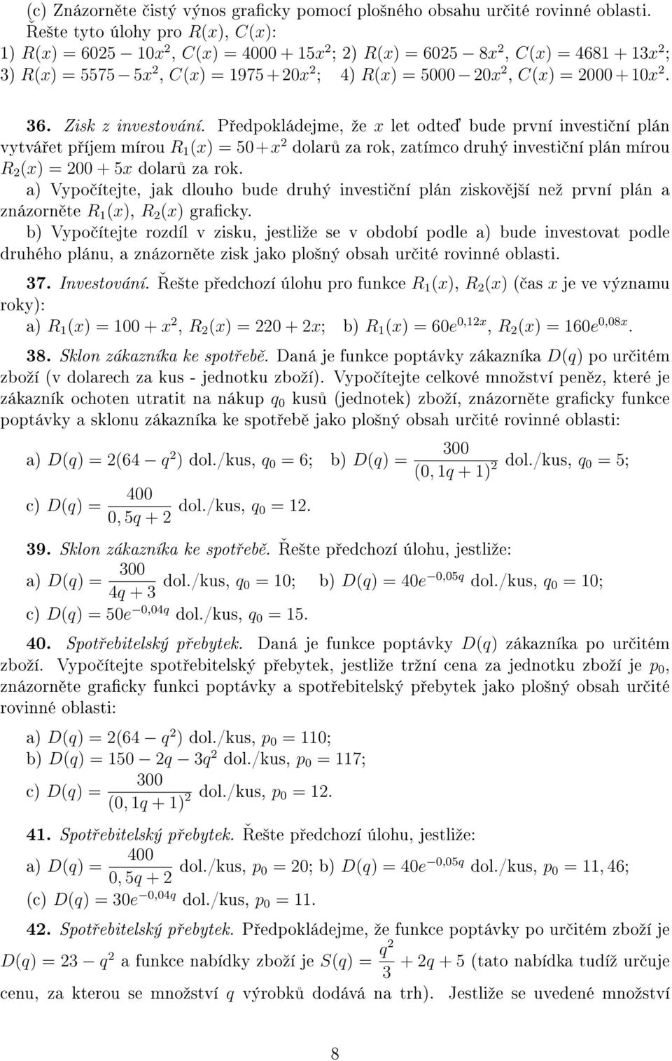 Zisk z investování. P edpokládejme, ºe x let odte bude první investi ní plán vytvá et p íjem mírou R (x) = 5+x 2 dolr z rok, ztímco druhý investi ní plán mírou R 2 (x) = 2 + 5x dolr z rok.