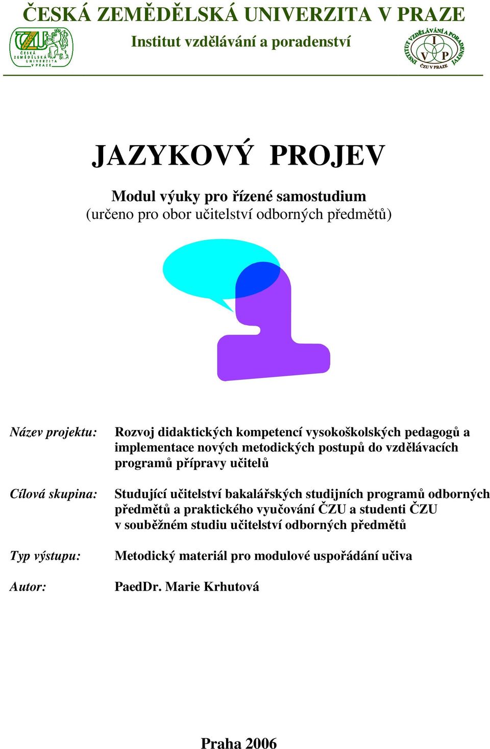 nových metodických postupů do vzdělávacích programů přípravy učitelů Studující učitelství bakalářských studijních programů odborných předmětů a