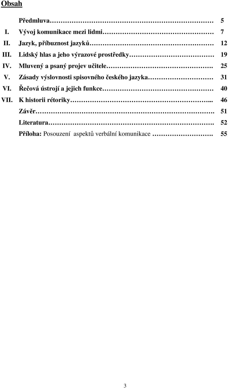 Zásady výslovnosti spisovného českého jazyka 31 VI. Řečová ústrojí a jejich funkce 40 VII.