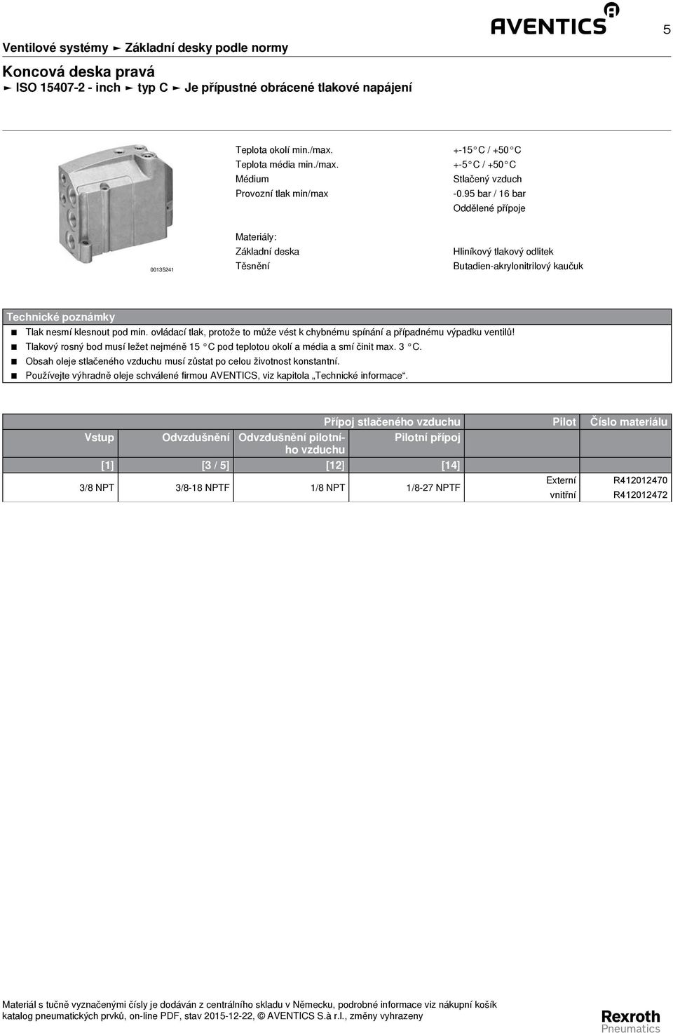 95 bar / 16 bar Oddělené přípoje 00135241 Materiály: Těsnění Hliníkový tlakový odlitek Butadien - akrylonitrilový kaučuk Technické poznámky Tlak nesmí klesnout pod min.