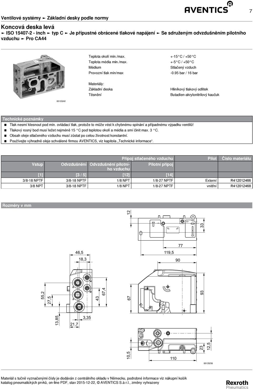 95 bar / 16 bar Materiály: Těsnění Hliníkový tlakový odlitek Butadien - akrylonitrilový kaučuk 00135242 Technické poznámky Tlak nesmí klesnout pod min.