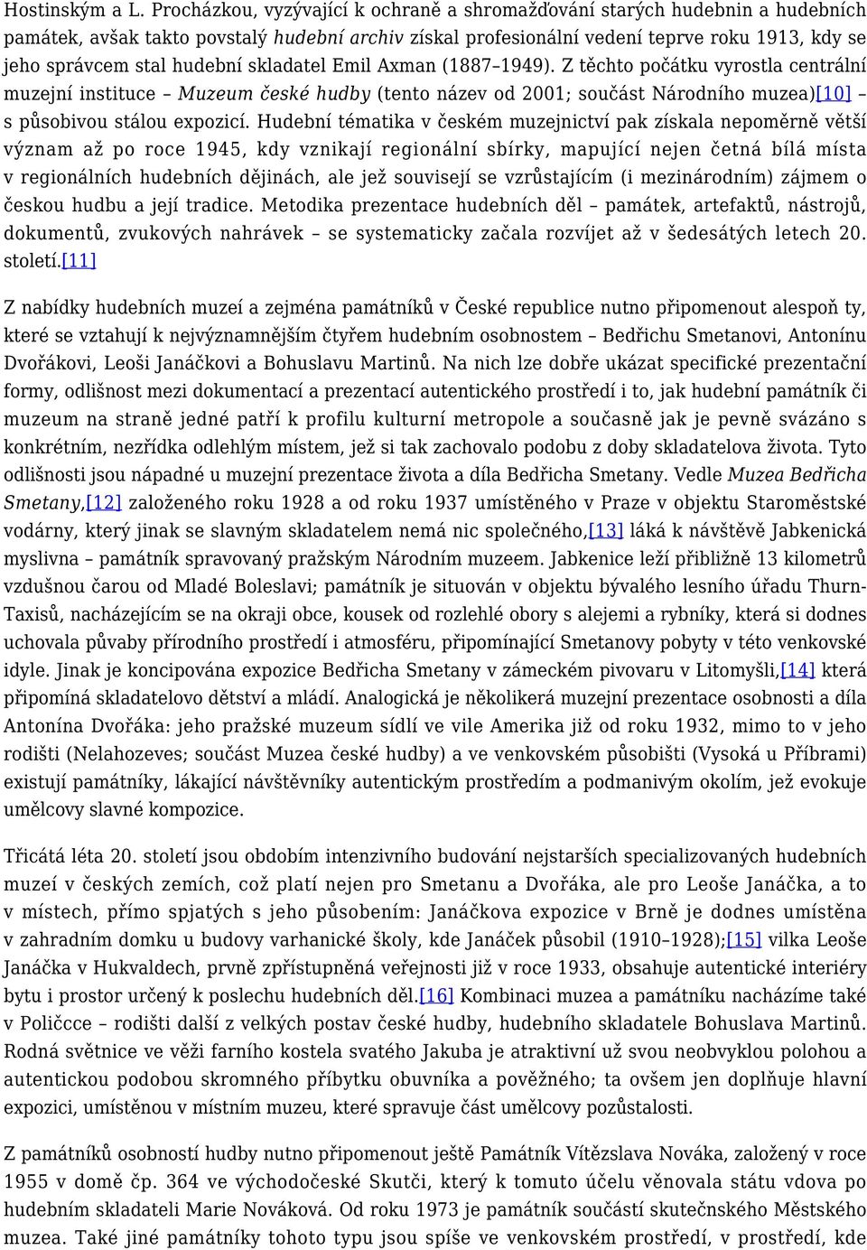 hudební skladatel Emil Axman (1887 1949). Z těchto počátku vyrostla centrální muzejní instituce Muzeum české hudby (tento název od 2001; součást Národního muzea)[10] s působivou stálou expozicí.