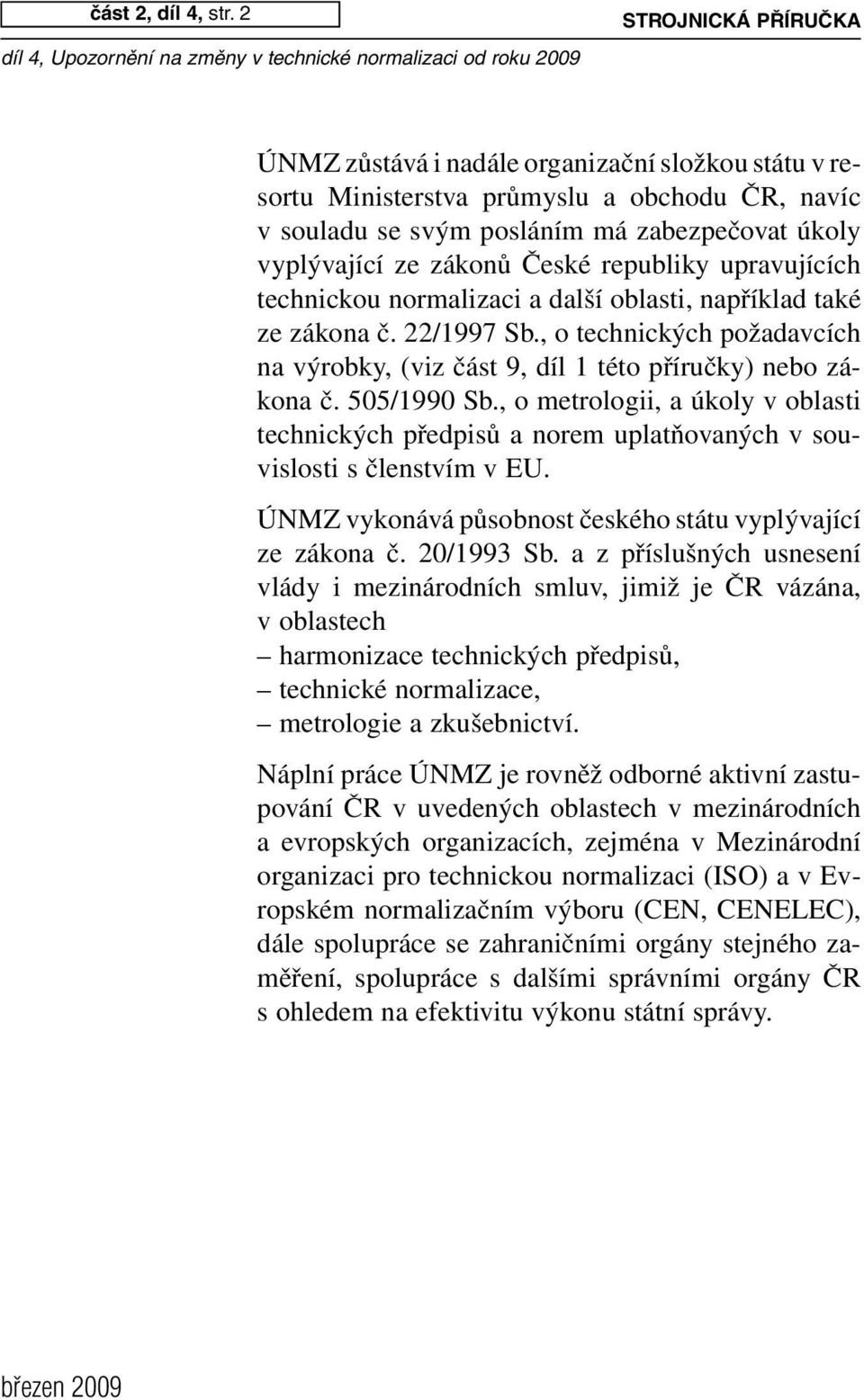 zákonů České republiky upravujících technickou normalizaci a další oblasti, například také ze zákona č. 22/1997 Sb.