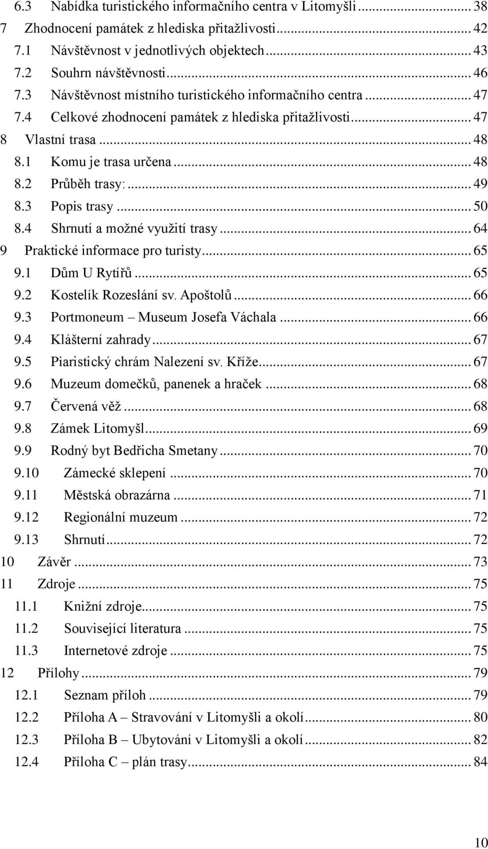 .. 49 8.3 Popis trasy... 50 8.4 Shrnutí a možné využití trasy... 64 9 Praktické informace pro turisty... 65 9.1 Dům U Rytířů... 65 9.2 Kostelík Rozeslání sv. Apoštolů... 66 9.