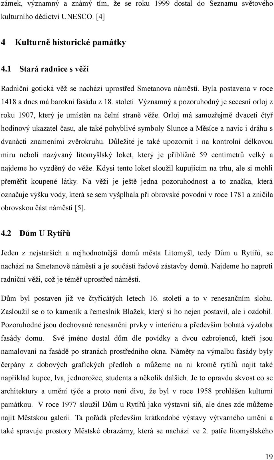 Významný a pozoruhodný je secesní orloj z roku 1907, který je umístěn na čelní straně věže.