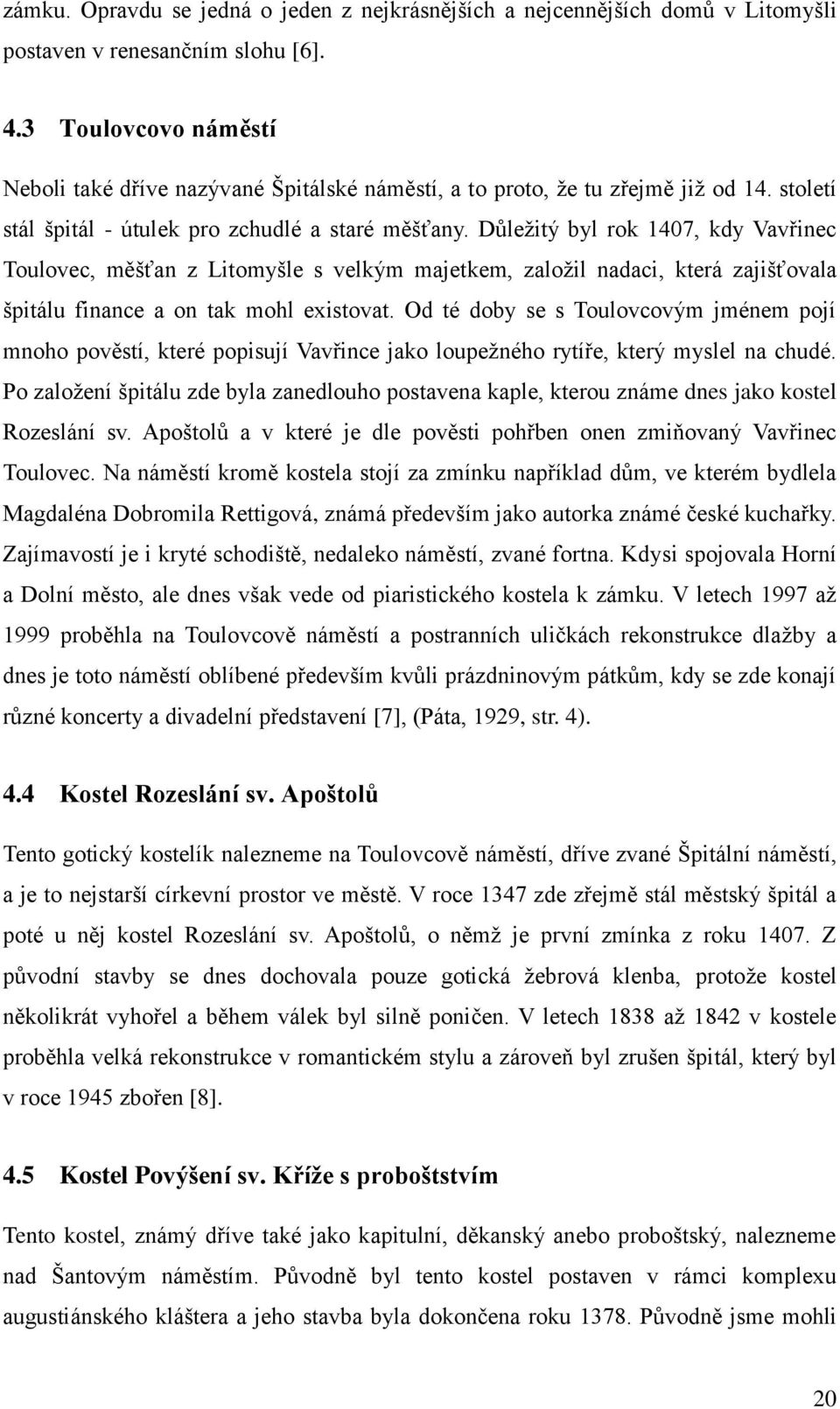 Důležitý byl rok 1407, kdy Vavřinec Toulovec, měšťan z Litomyšle s velkým majetkem, založil nadaci, která zajišťovala špitálu finance a on tak mohl existovat.