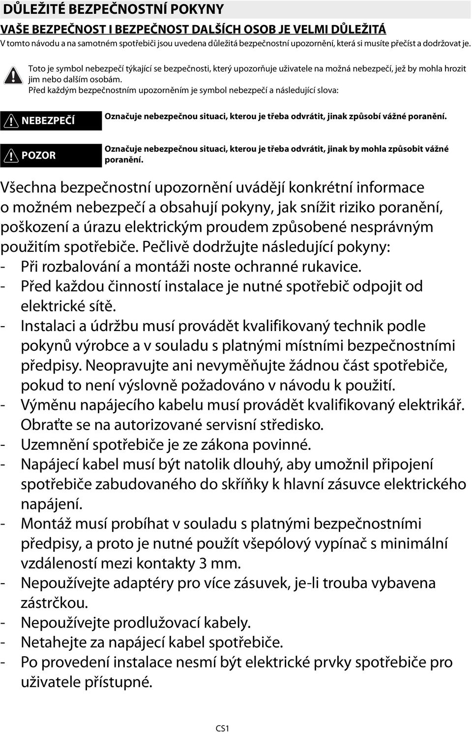 Před každým bezpečnostním upozorněním je symbol nebezpečí a následující slova: NEBEZPEČÍ Označuje nebezpečnou situaci, kterou je třeba odvrátit, jinak způsobí vážné poranění.