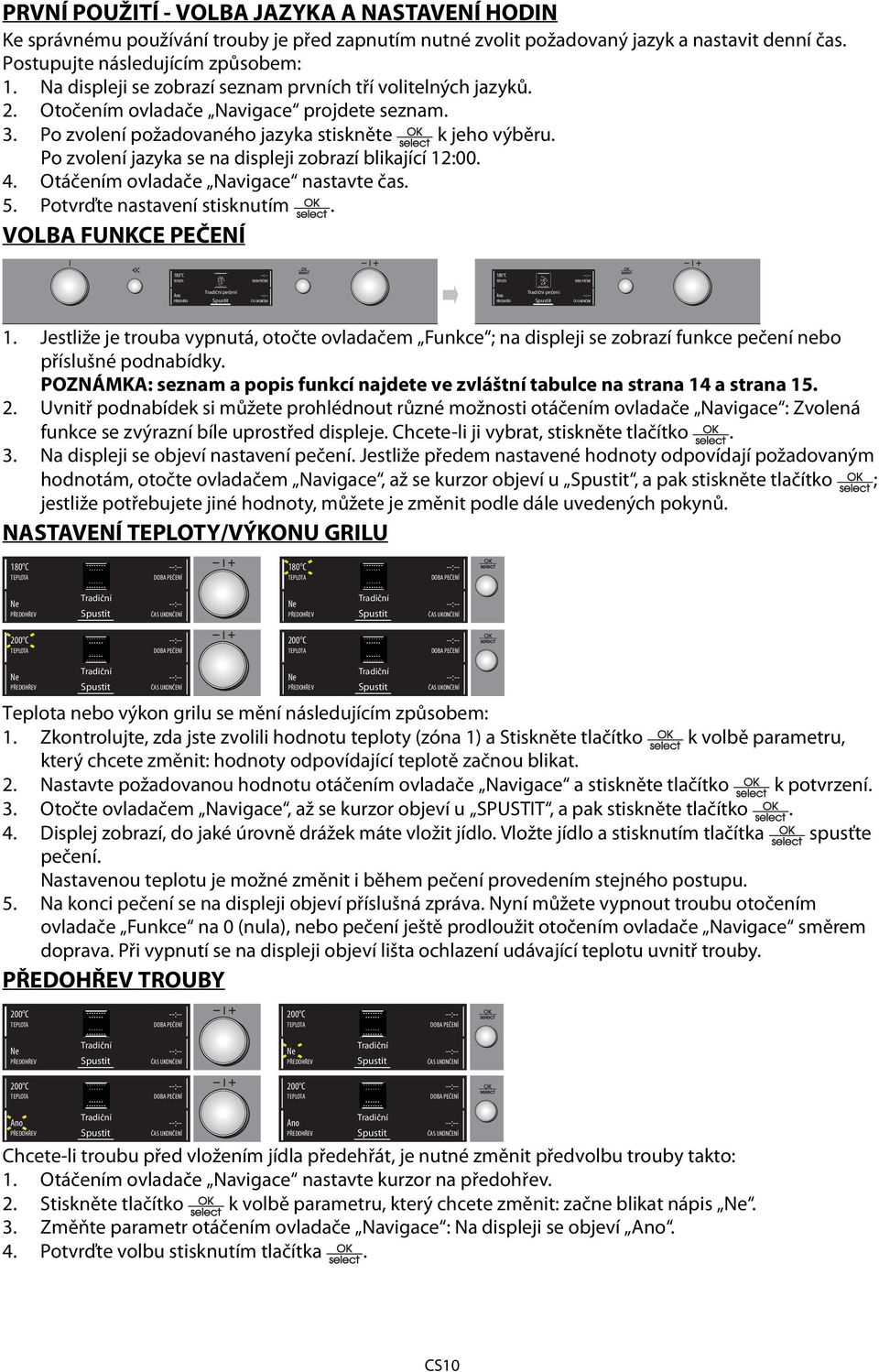Po zvolení jazyka se na displeji zobrazí blikající 12:00. 4. Otáčením ovladače Navigace nastavte čas. 5. Potvrďte nastavení stisknutím. VOLBA FUNKCE PEČENÍ Ano Ano 1.