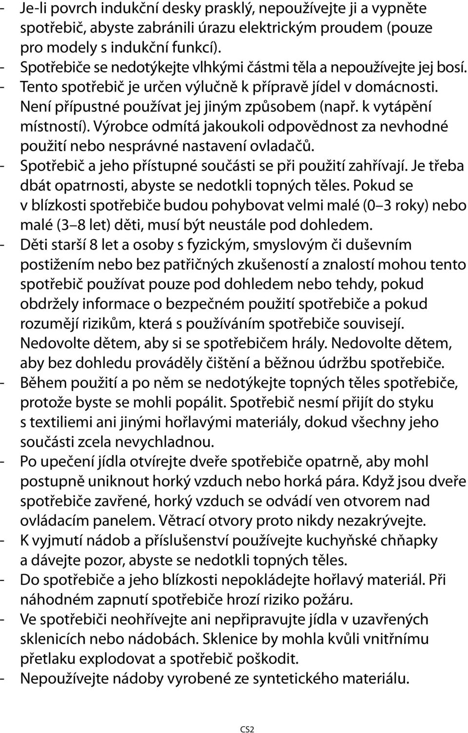 k vytápění místností). Výrobce odmítá jakoukoli odpovědnost za nevhodné použití nebo nesprávné nastavení ovladačů. - Spotřebič a jeho přístupné součásti se při použití zahřívají.