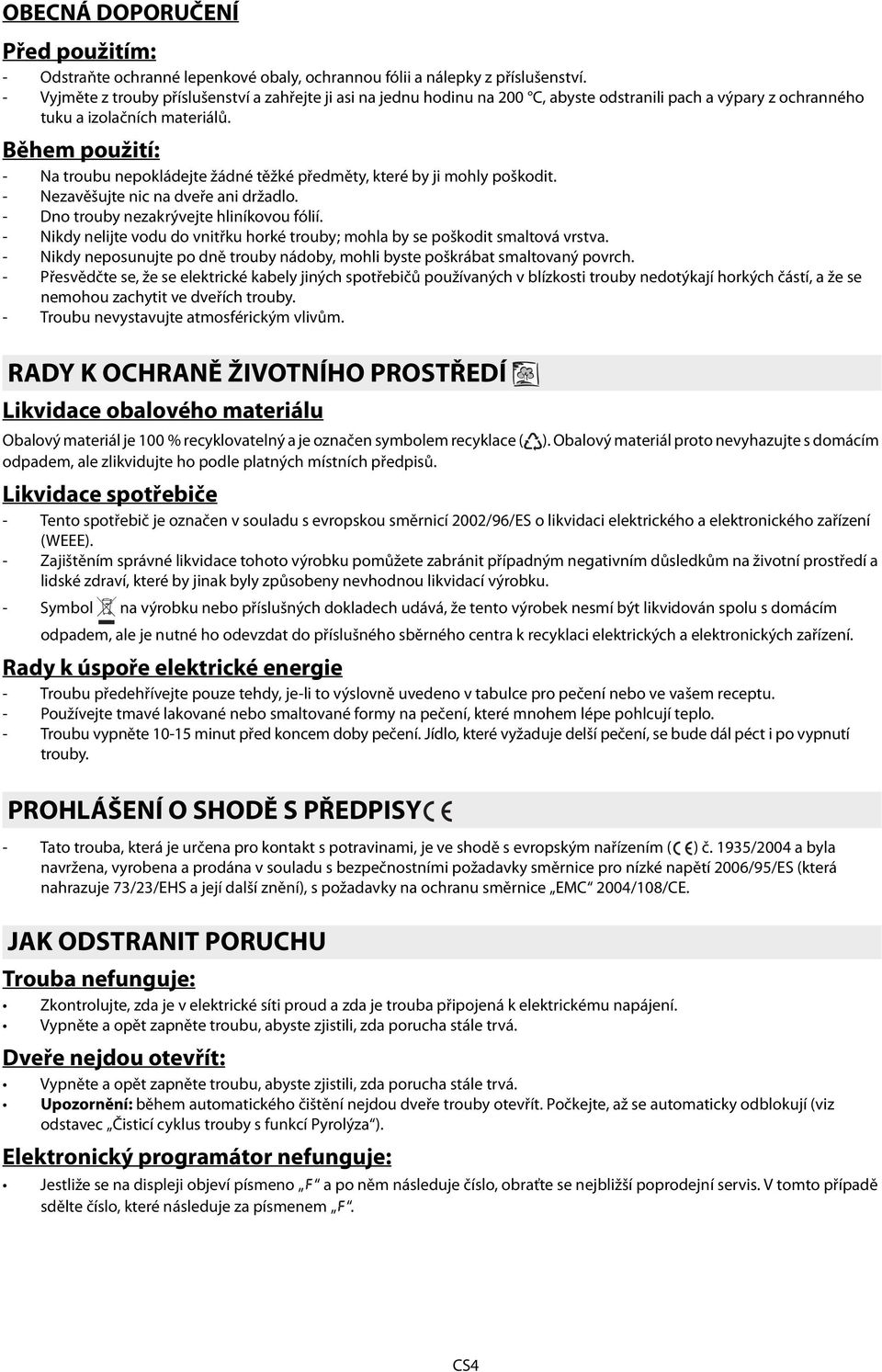 Během použití: - Na troubu nepokládejte žádné těžké předměty, které by ji mohly poškodit. - zavěšujte nic na dveře ani držadlo. - Dno trouby nezakrývejte hliníkovou fólií.