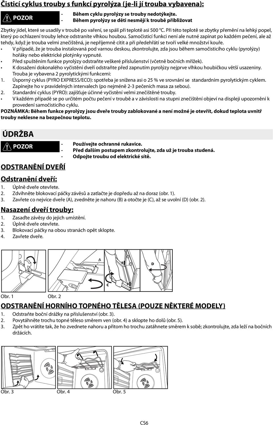 Při této teplotě se zbytky přemění na lehký popel, který po ochlazení trouby lehce odstraníte vlhkou houbou.