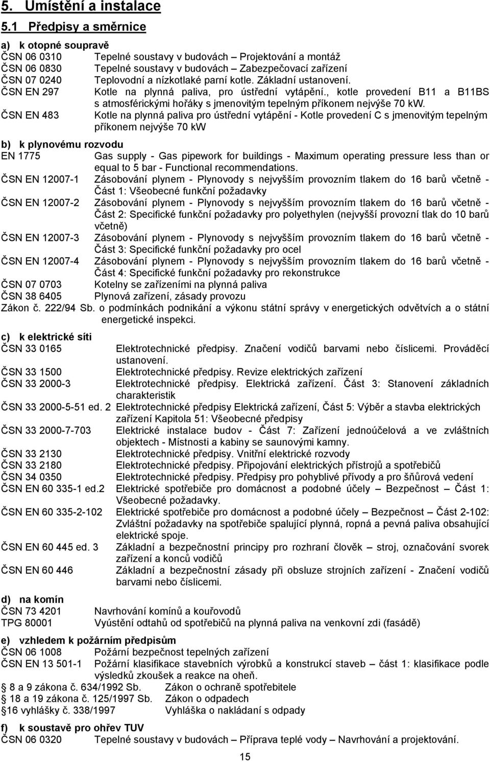 nízkotlaké parní kotle. Základní ustanovení. ČSN EN 297 Kotle na plynná paliva, pro ústřední vytápění.