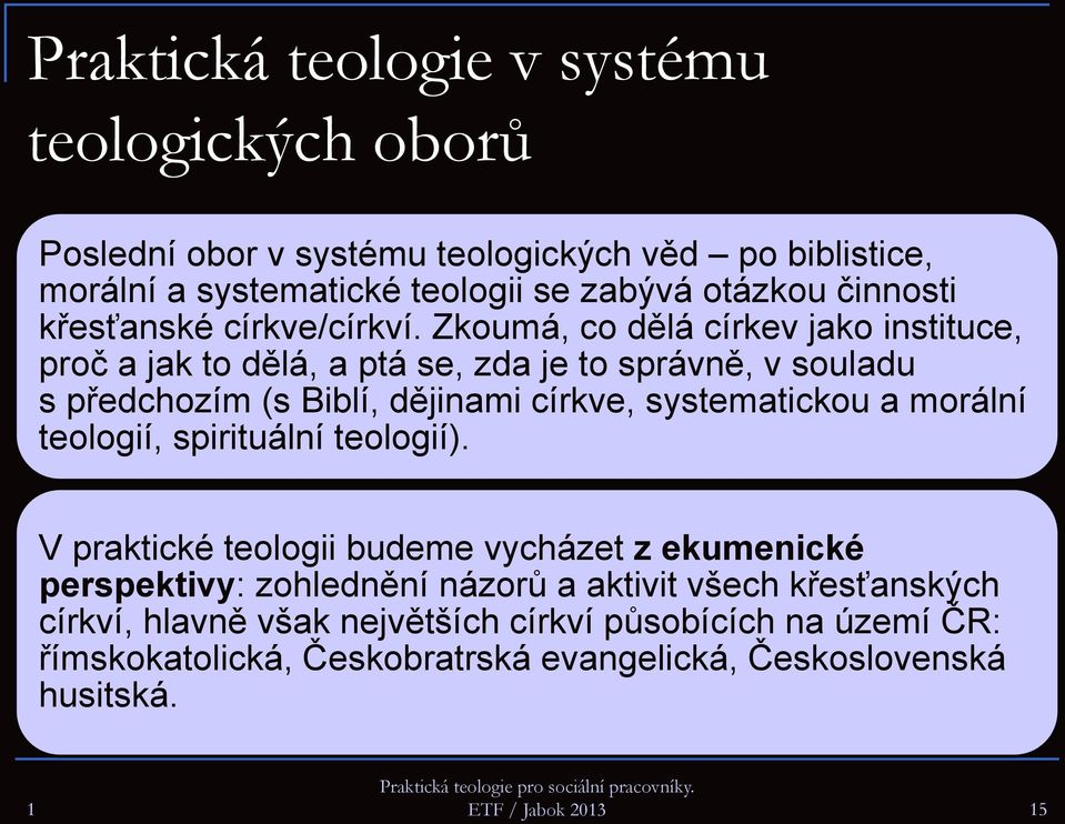 Zkoumá, co dělá církev jako instituce, proč a jak to dělá, a ptá se, zda je to správně, v souladu s předchozím (s Biblí, dějinami církve, systematickou a