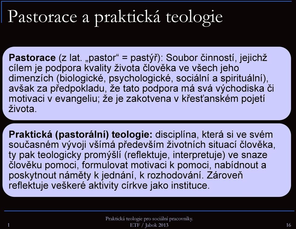 předpokladu, že tato podpora má svá východiska či motivaci v evangeliu; že je zakotvena v křesťanském pojetí života.