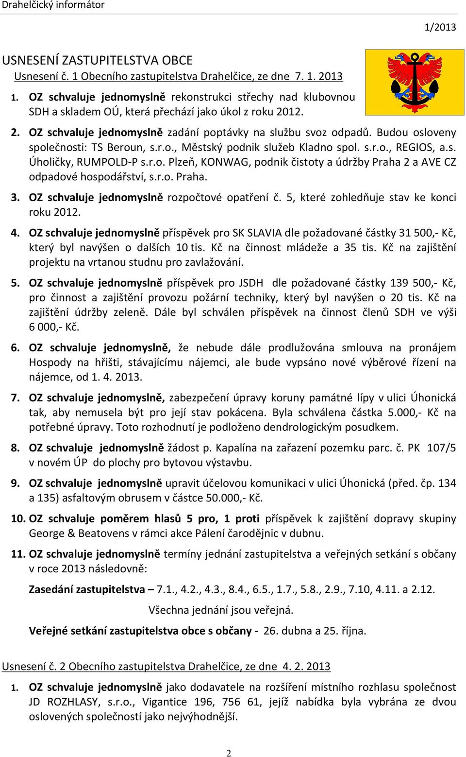 Budou osloveny společnosti: TS Beroun, s.r.o., Městský podnik služeb Kladno spol. s.r.o., REGIOS, a.s. Úholičky, RUMPOLD-P s.r.o. Plzeň, KONWAG, podnik čistoty a údržby Praha 2 a AVE CZ odpadové hospodářství, s.