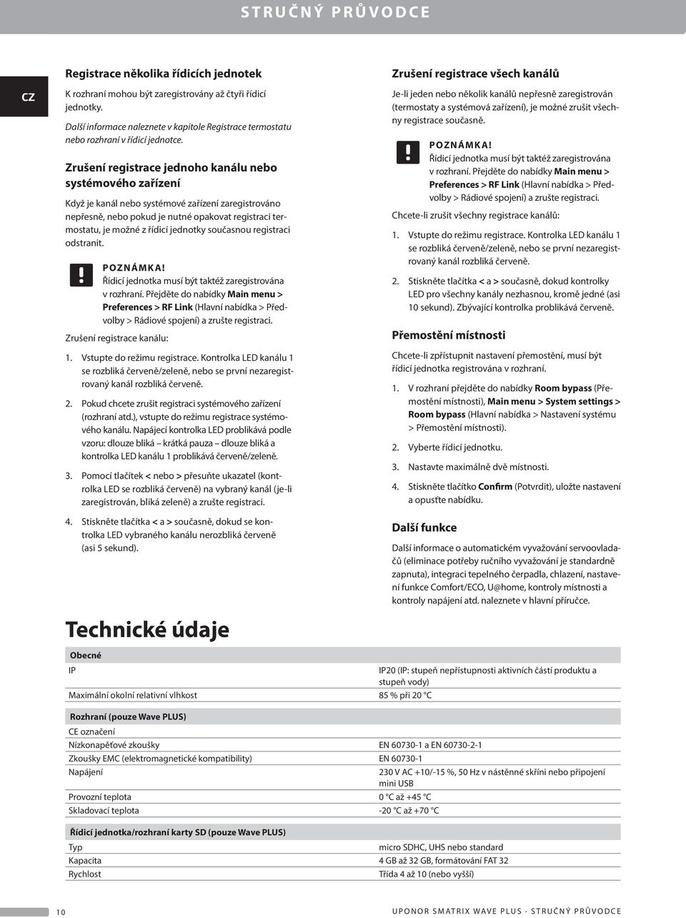 Zrušení registrace jednoho kanálu nebo systémového zařízení Když je kanál nebo systémové zařízení zaregistrováno nepřesně, nebo pokud je nutné opakovat registraci termostatu, je možné z řídicí