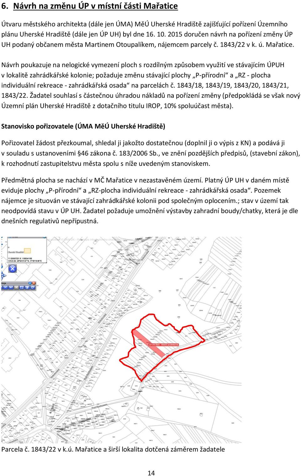 Návrh poukazuje na nelogické vymezení ploch s rozdílným způsobem využití ve stávajícím ÚPUH v lokalitě zahrádkářské kolonie; požaduje změnu stávající plochy P-přírodní a RZ - plocha individuální