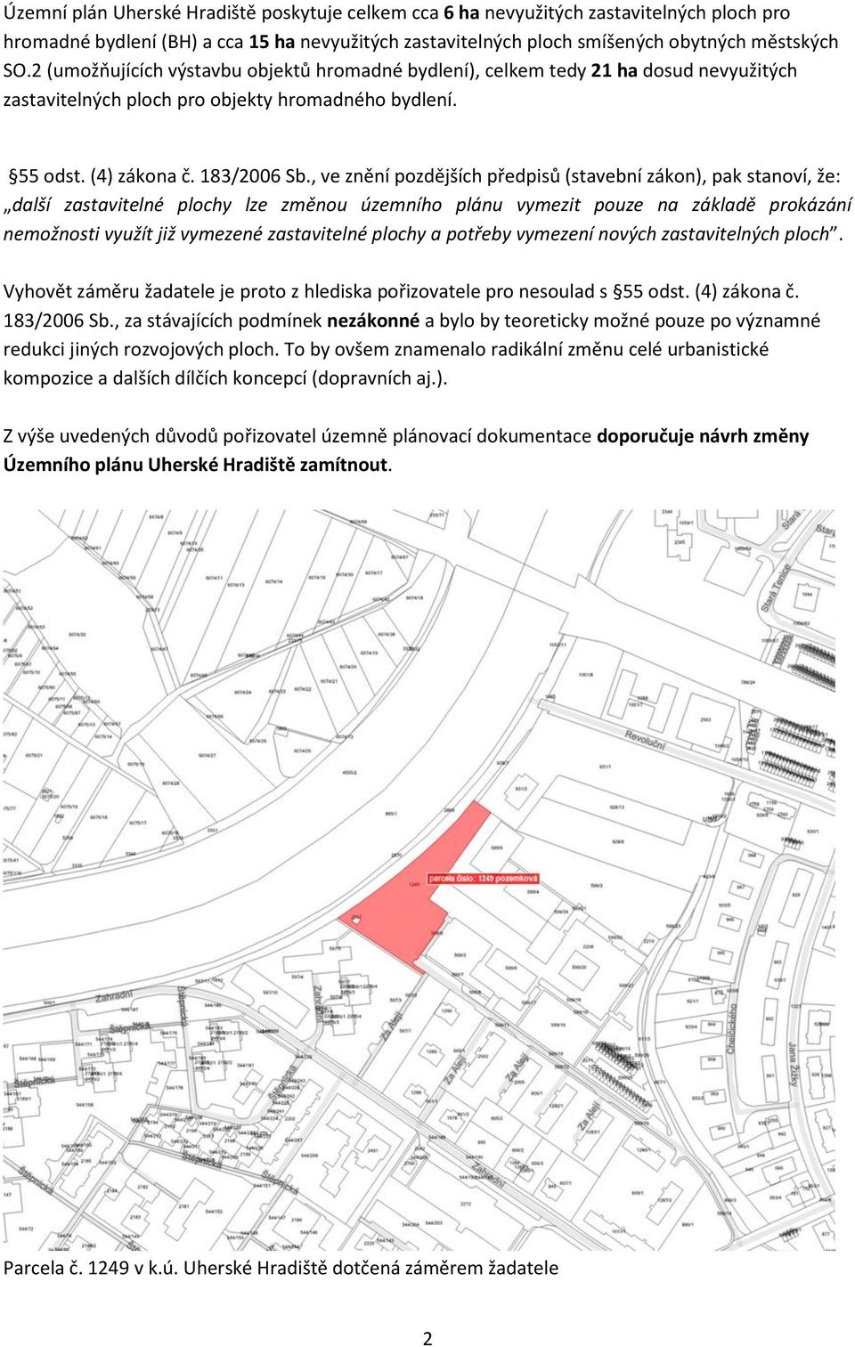 , ve znění pozdějších předpisů (stavební zákon), pak stanoví, že: další zastavitelné plochy lze změnou územního plánu vymezit pouze na základě prokázání nemožnosti využít již vymezené zastavitelné