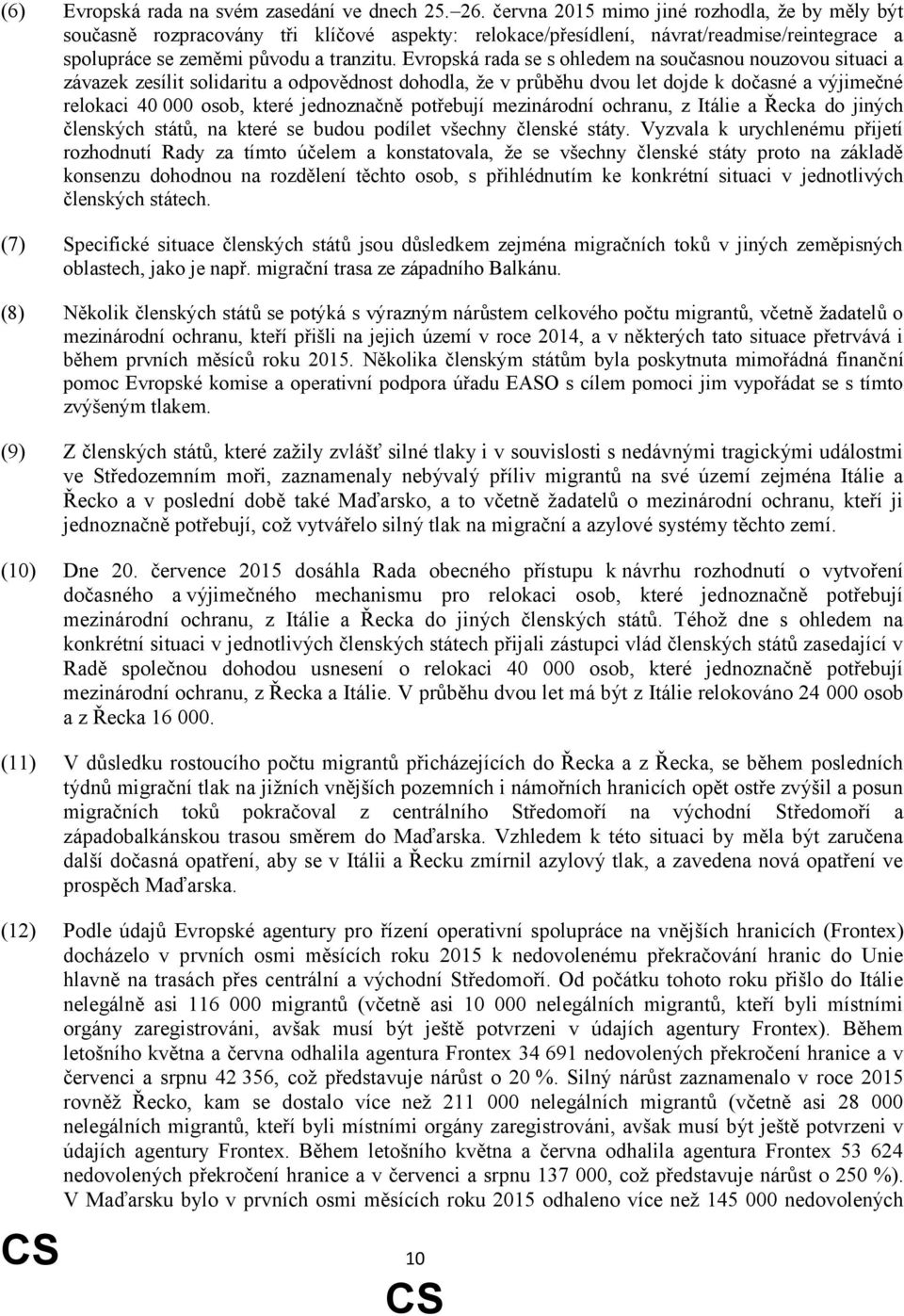 Evropská rada se s ohledem na současnou nouzovou situaci a závazek zesílit solidaritu a odpovědnost dohodla, že v průběhu dvou let dojde k dočasné a výjimečné relokaci 40 000 osob, které jednoznačně