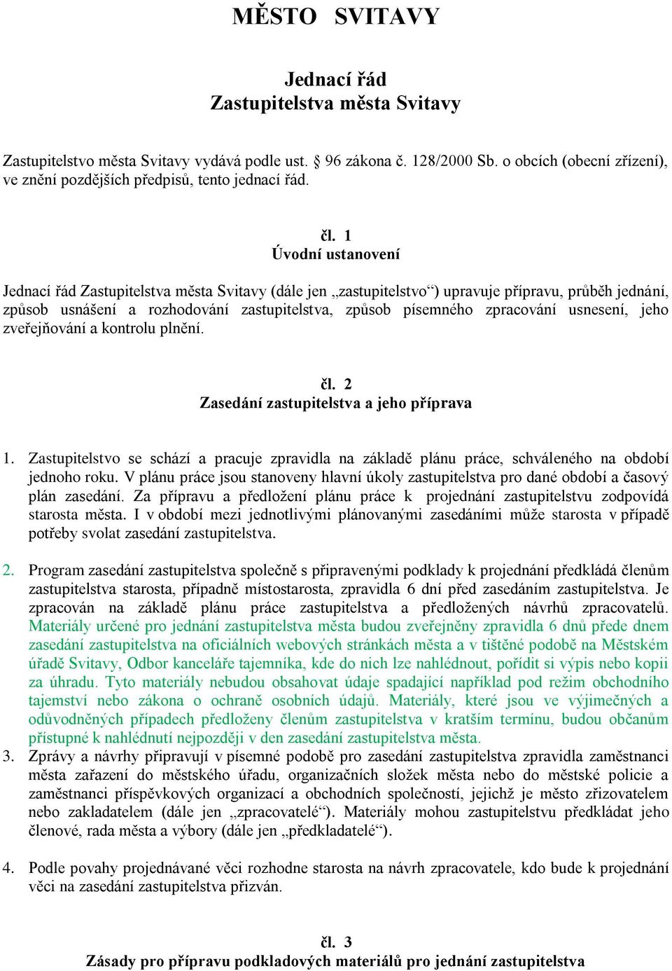 1 Úvodní ustanovení Jednací řád Zastupitelstva města Svitavy (dále jen zastupitelstvo ) upravuje přípravu, průběh jednání, způsob usnášení a rozhodování zastupitelstva, způsob písemného zpracování