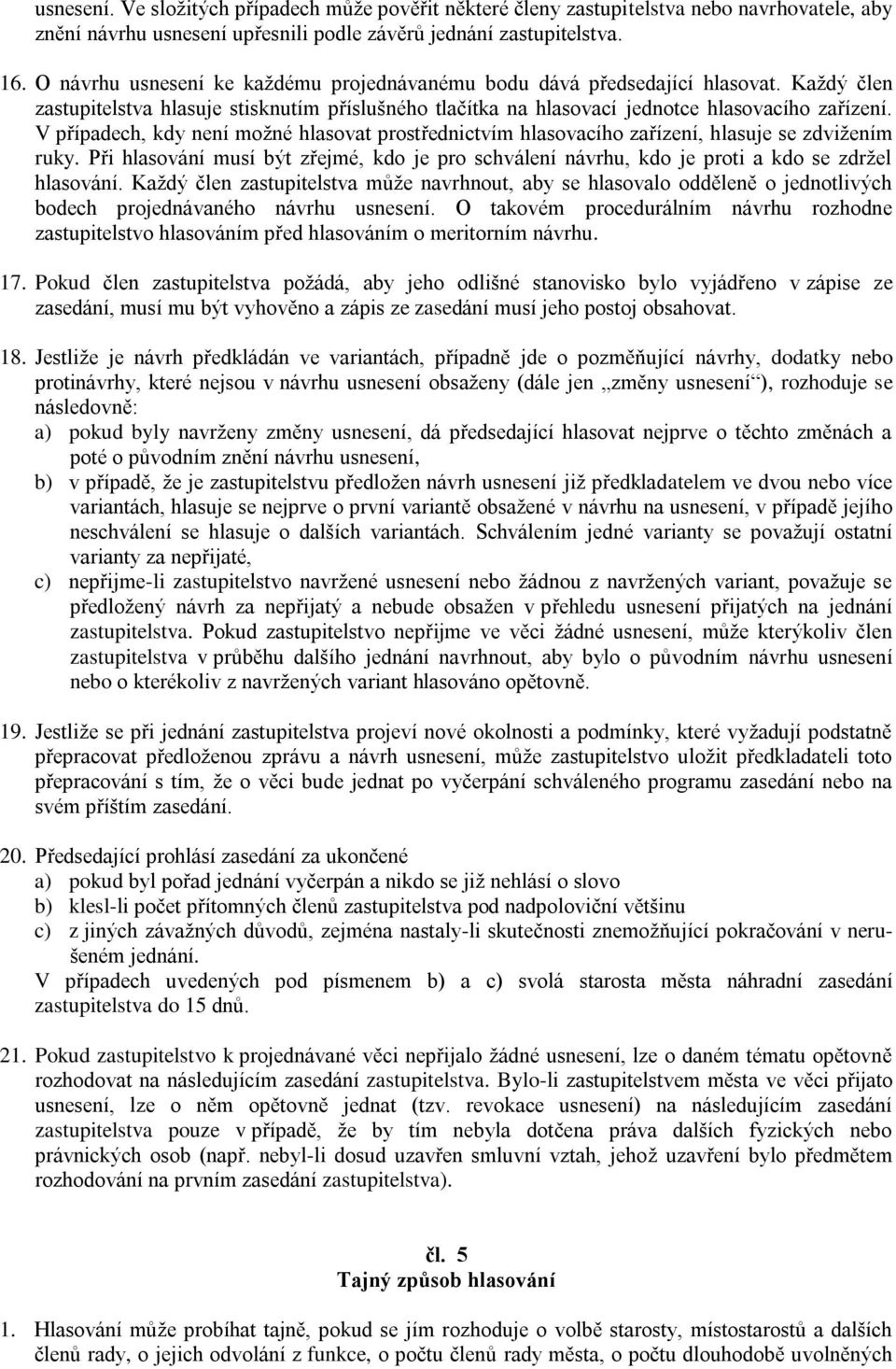 V případech, kdy není možné hlasovat prostřednictvím hlasovacího zařízení, hlasuje se zdvižením ruky.