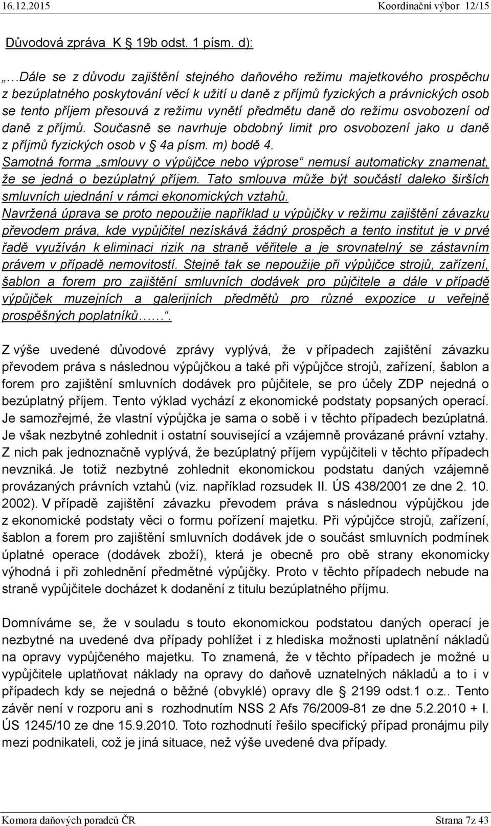 vynětí předmětu daně do režimu osvobození od daně z příjmů. Současně se navrhuje obdobný limit pro osvobození jako u daně z příjmů fyzických osob v 4a písm. m) bodě 4.